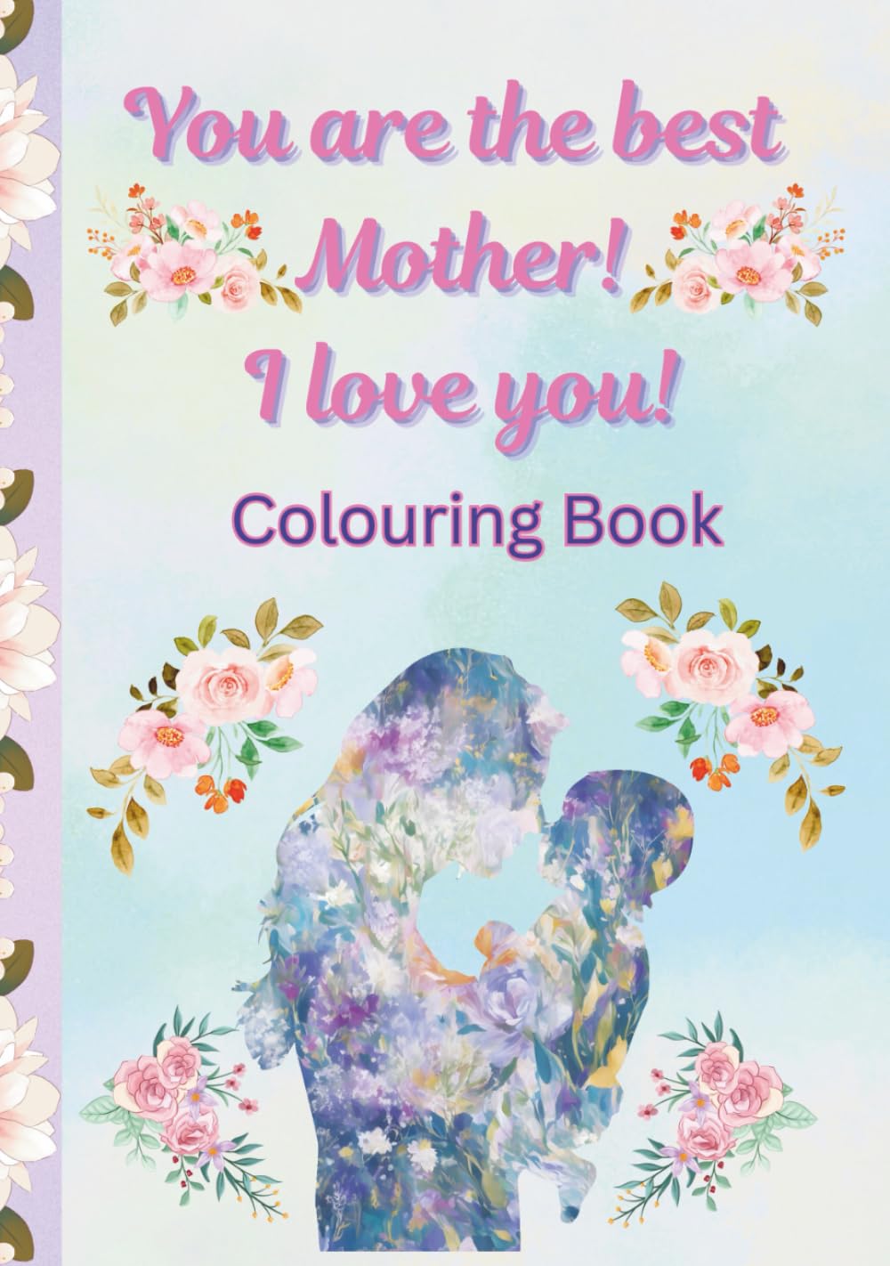 You are the best mother! Colouring book: size 7 x 10 inches (17.78 x 25.4 cm), 84 pages