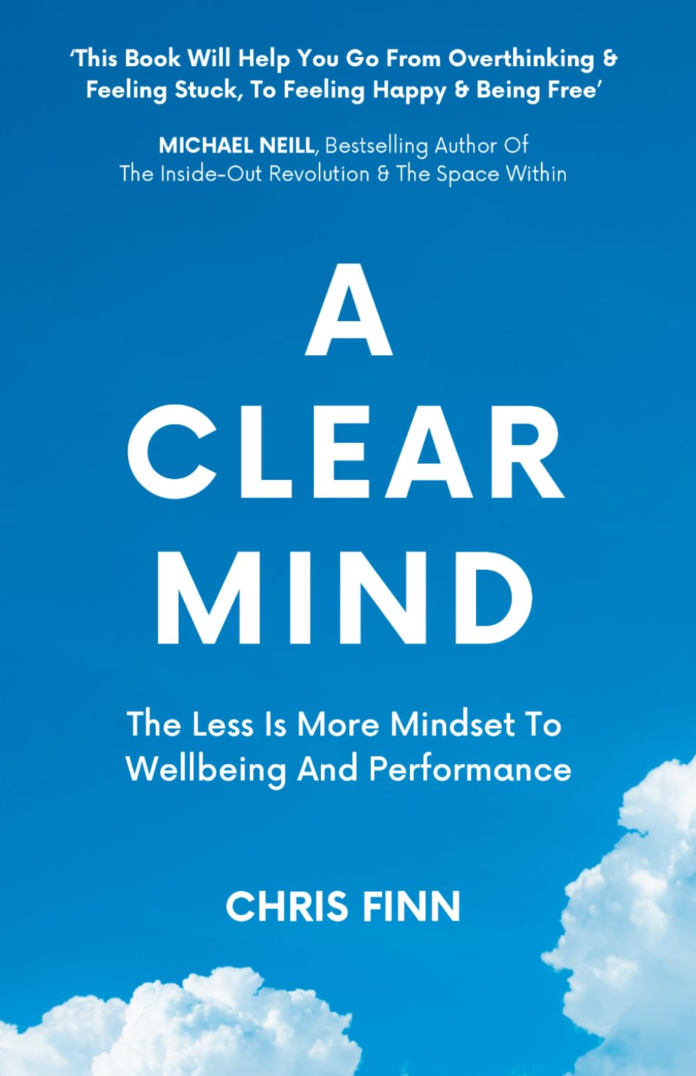 A Clear Mind: The Less Is More Mindset To Wellbeing And Performance