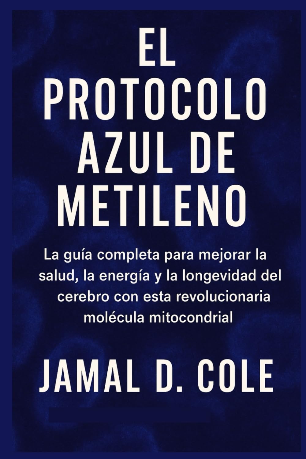 EL PROTOCOLO AZUL DE METILENO: La guía completa para mejorar la salud, la energía y la longevidad del cerebro con esta revolucionaria molécula mitocondrial