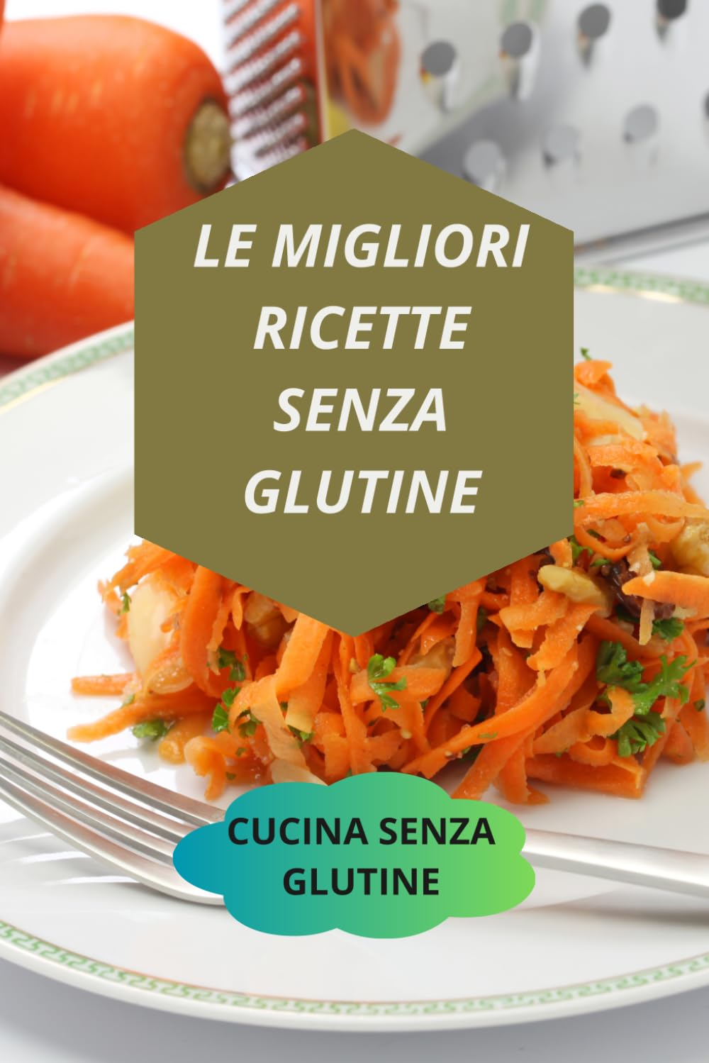 LE MIGLIORI RICETTE SENZA GLUTINE: CUCINA SENZA GLUTINE-dieta senza glutine-dolci senza glutine