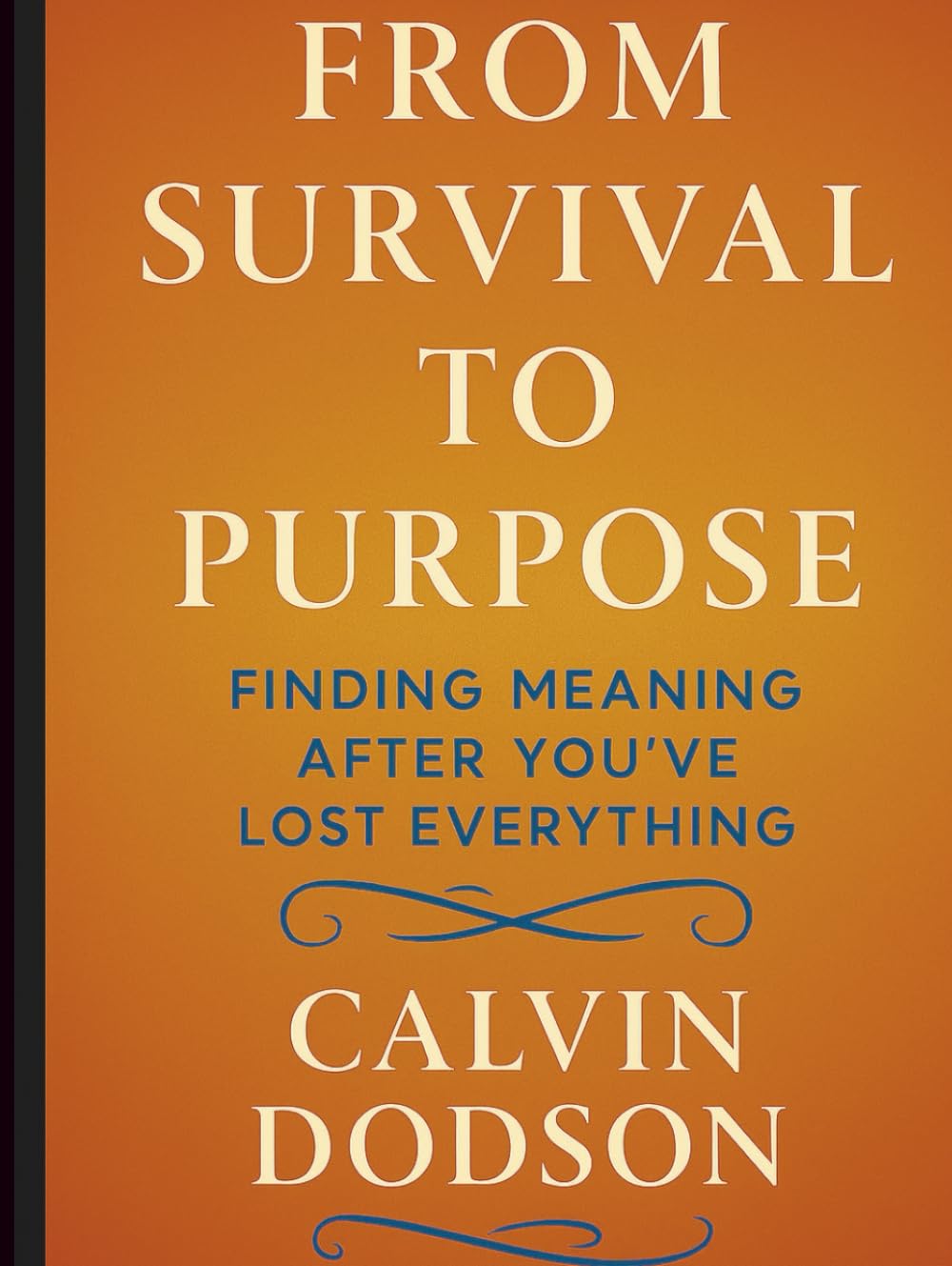 FROM SURVIVAL TO PURPOSE: Finding Meaning After You've Lost Everything