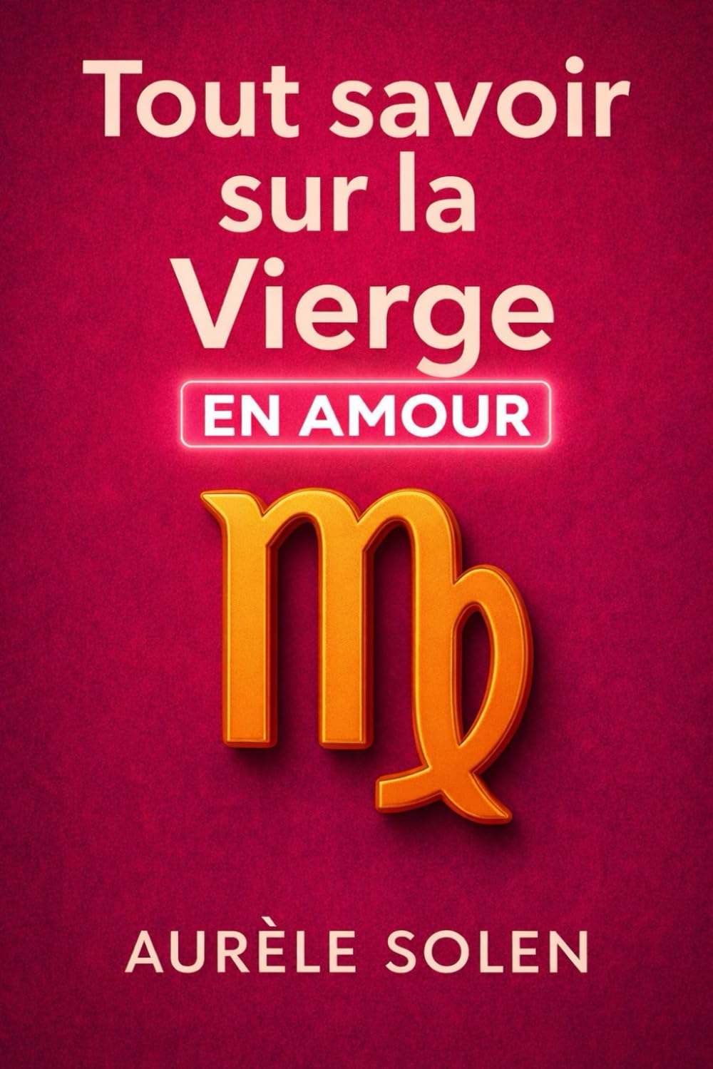 Tout savoir sur la vierge: En amour