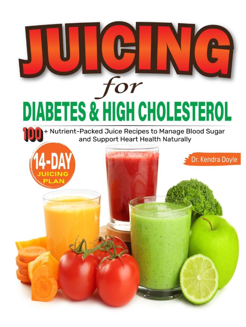 Juicing for Diabetes and High Cholesterol: 100+ Nutrient-Packed Juice Recipes to Manage Blood Sugar and Support Heart Health Naturally