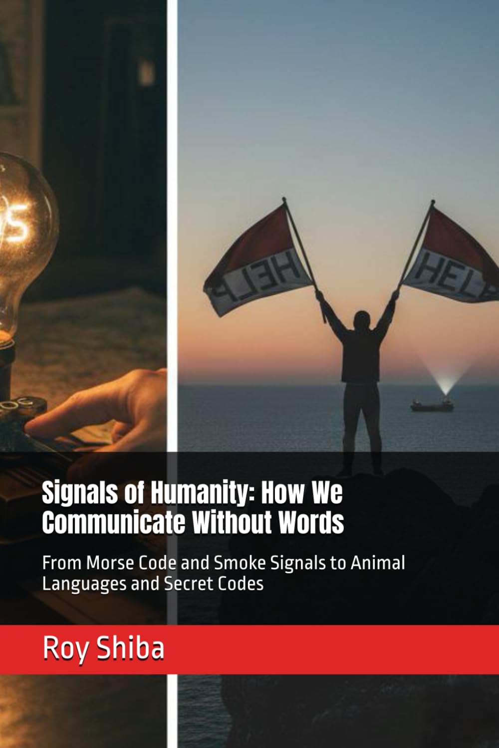 Signals of Humanity: How We Communicate Without Words: From Morse Code and Smoke Signals to Animal Languages and Secret Codes