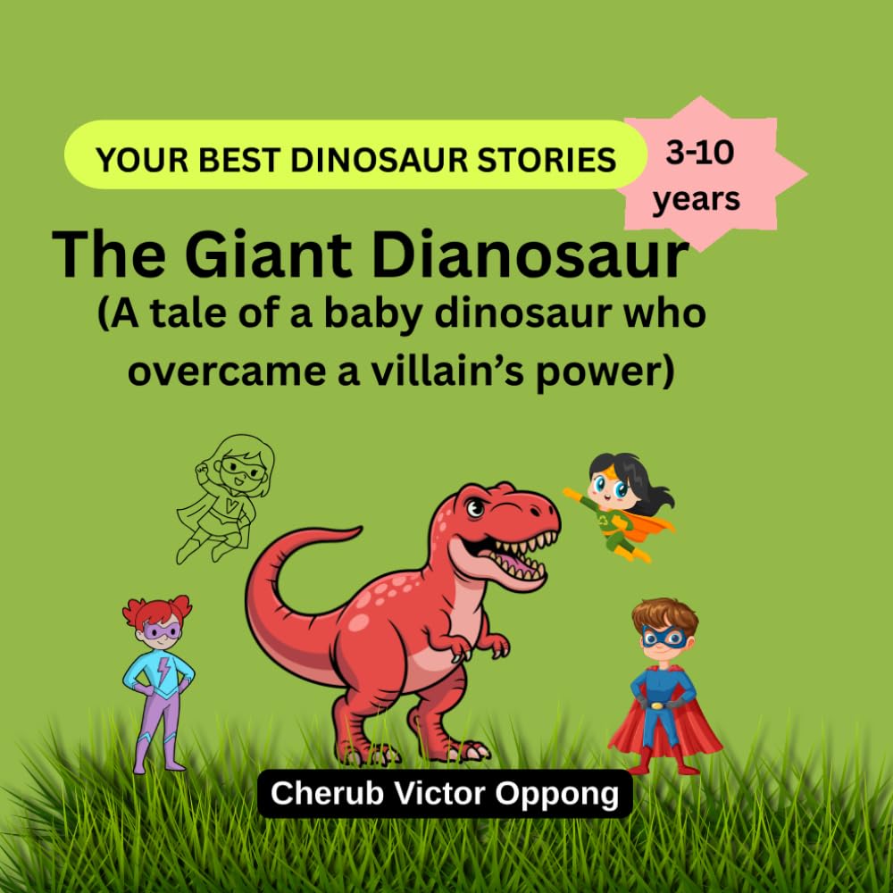The Giant Dinosaur: A tale of a baby dinosaur who overcame a villain’s power (Your Best Dinosaur Stories)