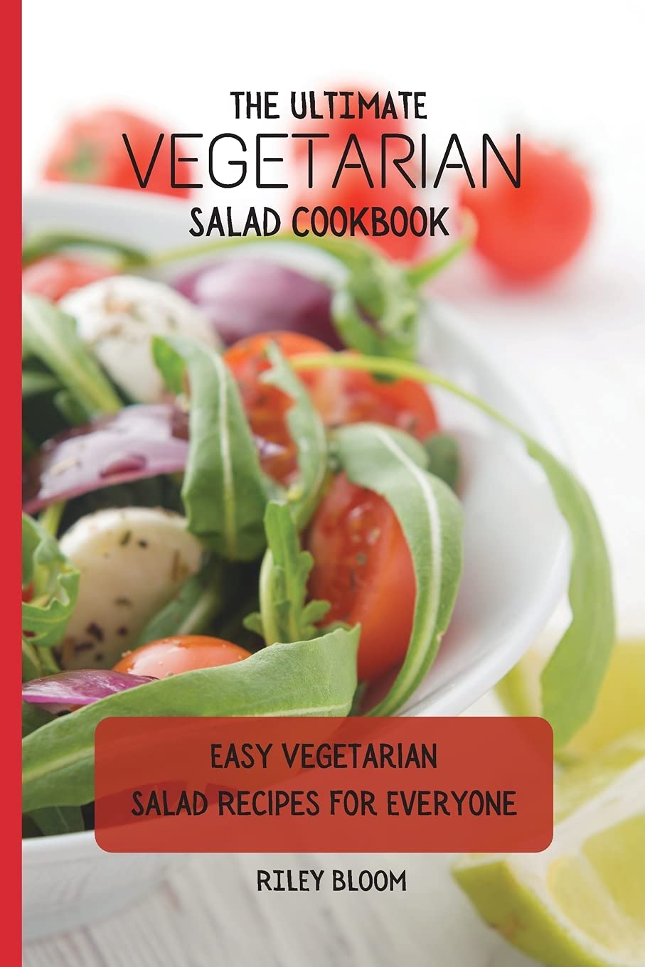 The Ultimate Vegetarian Salad Cookbook: Easy Vegetarian Salad Recipes For Everyone