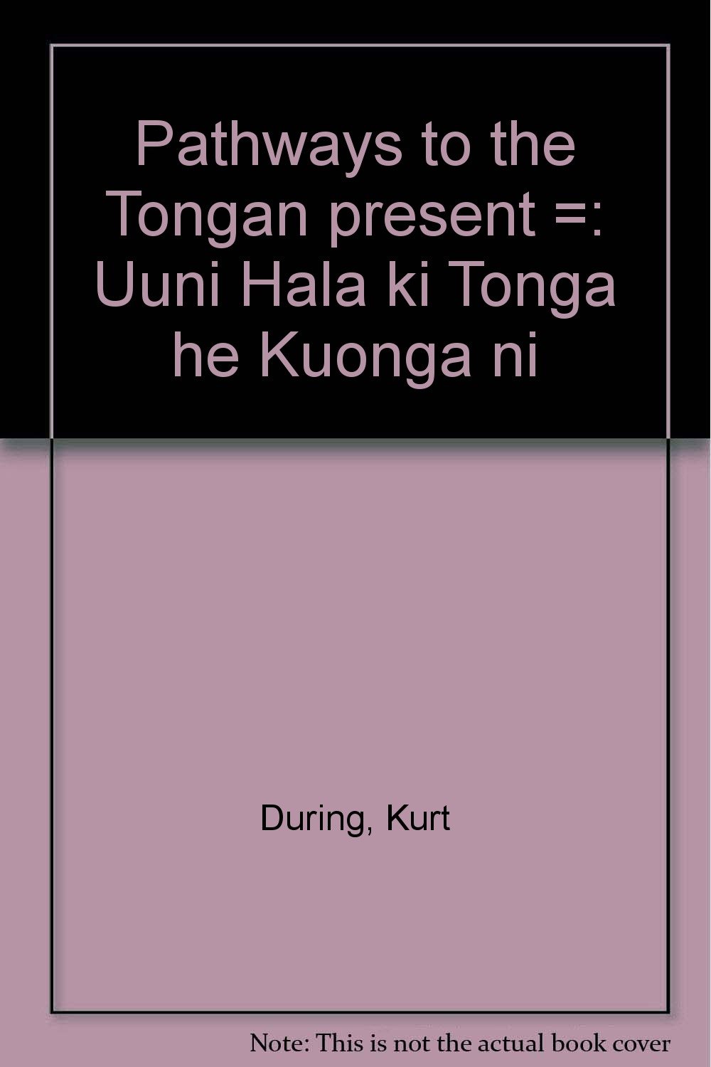Pathways to the Tongan present =: Uuni Hala ki Tonga he Kuonga ni Unknown Binding – 1 Jan. 1990