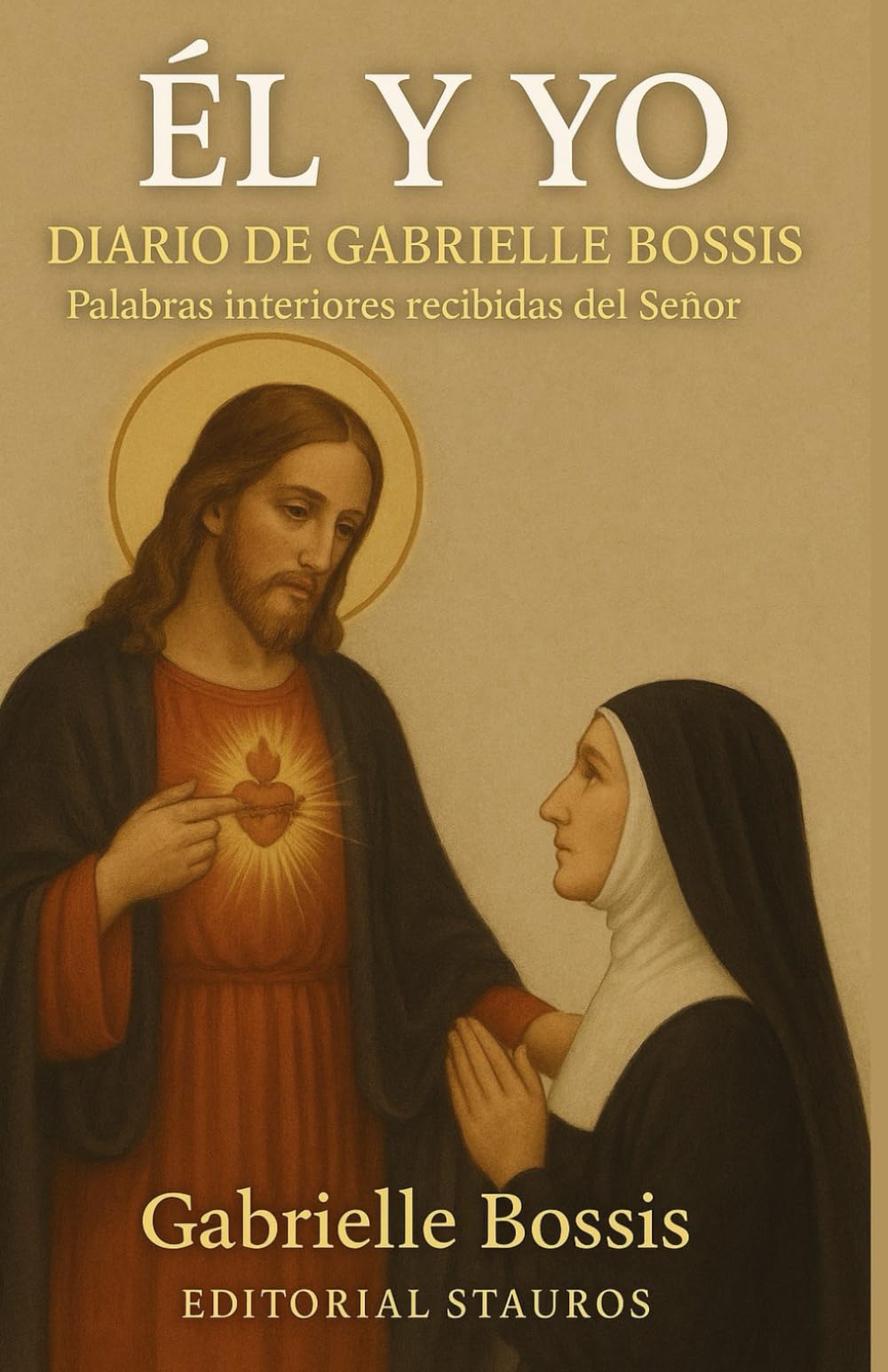 “EL Y YO” Diario de Gabrielle Bossis: "Palabras Interiores" Recibidas del Señor por Gabrielle Bossis