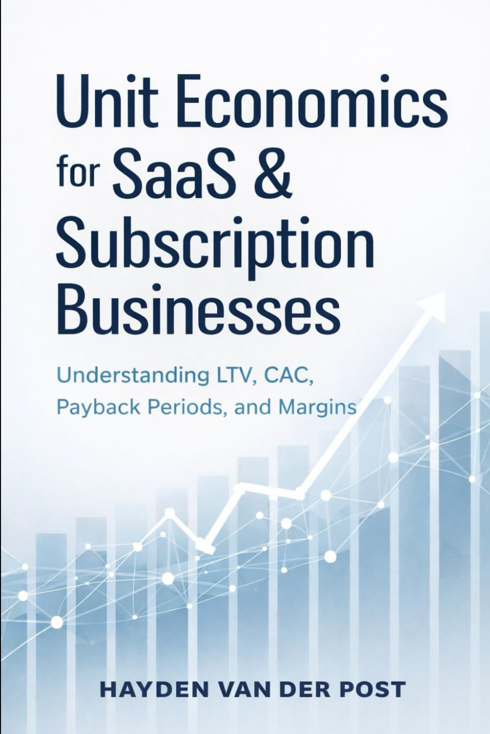 Unit Economics for SaaS and Subscription Businesses: Understanding LTV, CAC, Payback Periods, and Margins: 5 (Comprehensive SAAS finance)