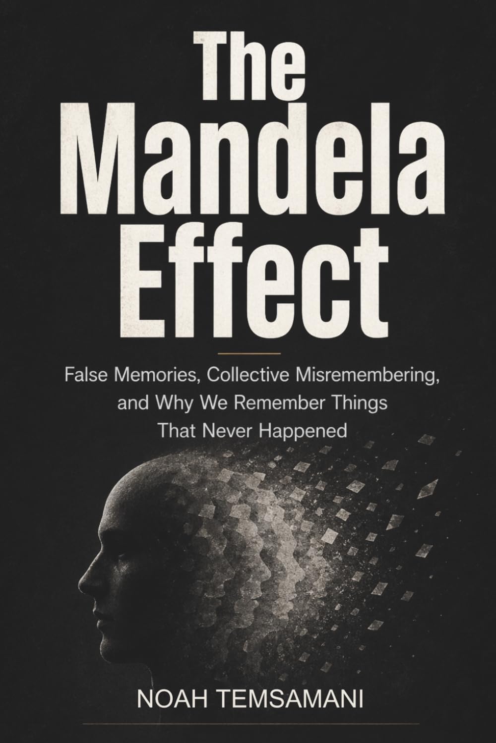 The Mandela Effect: False Memories, Collective Misremembering, and Why We Remember Things That Never Happened