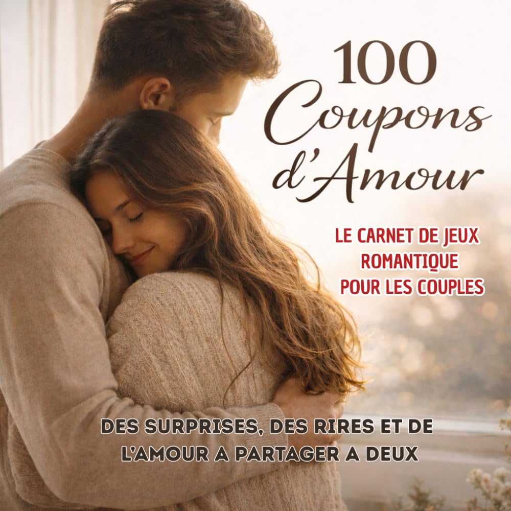 100 COUPONS D'AMOUR - LE CARNET DE JEUX ROMANTIQUE POUR LES COUPLES: DES SURPRISES, DES RIRES ET DE L’AMOUR A PARTAGER A DEUX