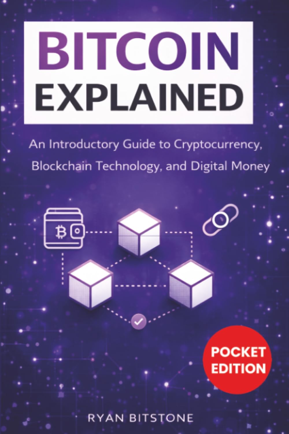 Bitcoin Explained: An Introductory Guide to Cryptocurrency, Blockchain Technology, and Digital Money