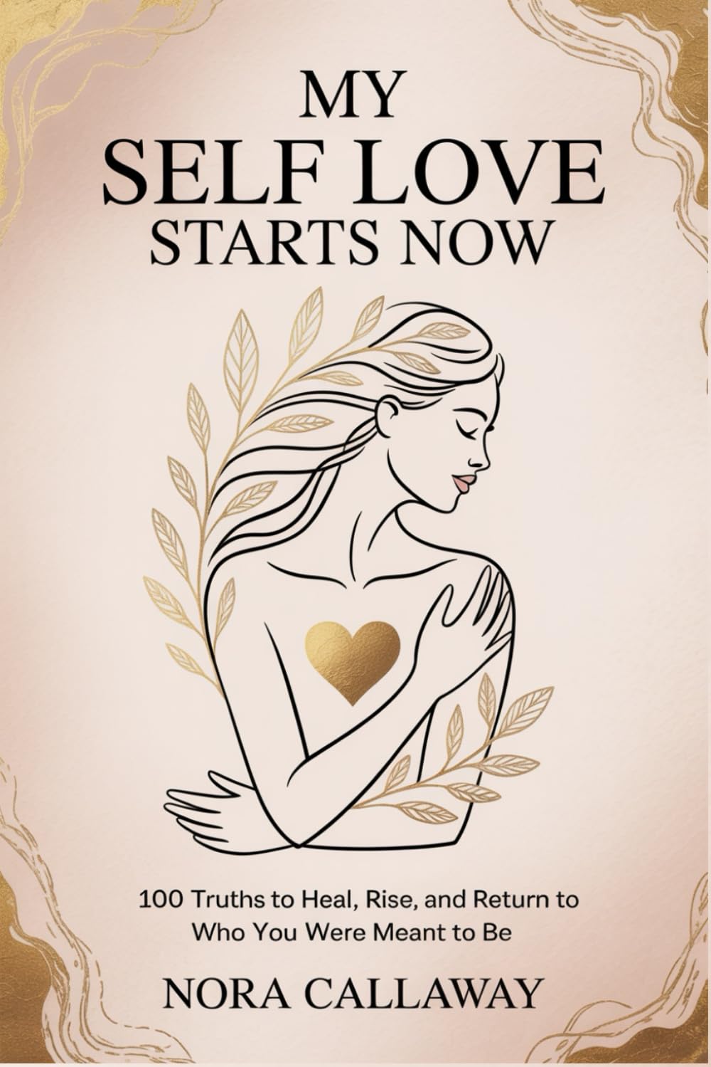 My Self Love Starts Now: 100 Truths to Heal, Rise, and Return to Who You Were Meant to Be