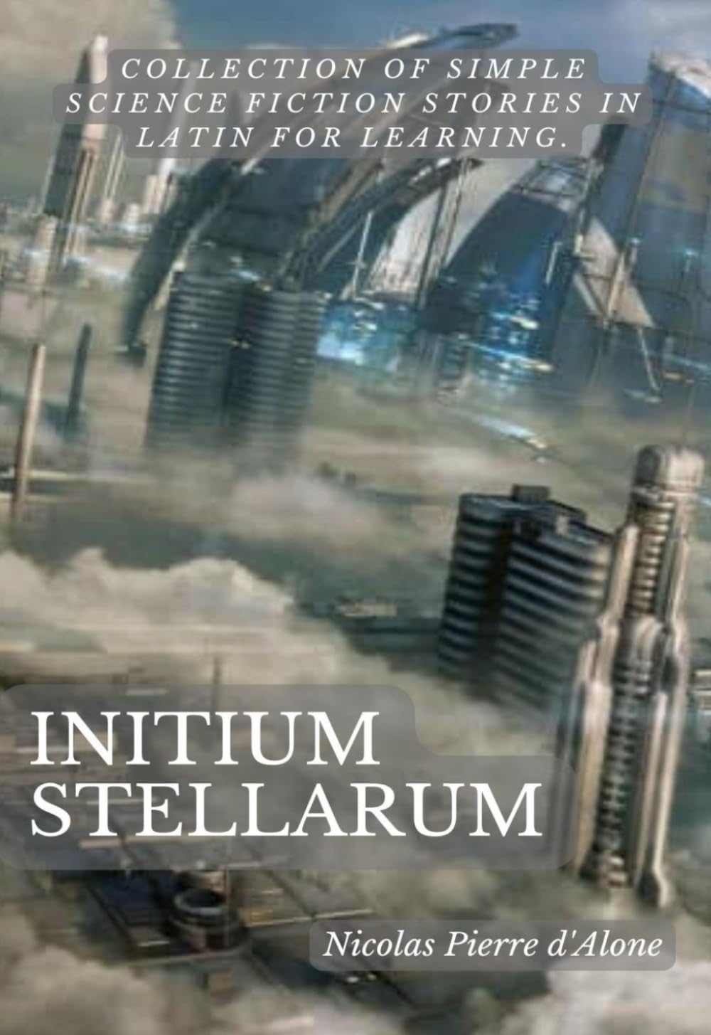 Initium Stellarum: Collection of simple science fiction stories in Latin for learning. (Latin Edition)