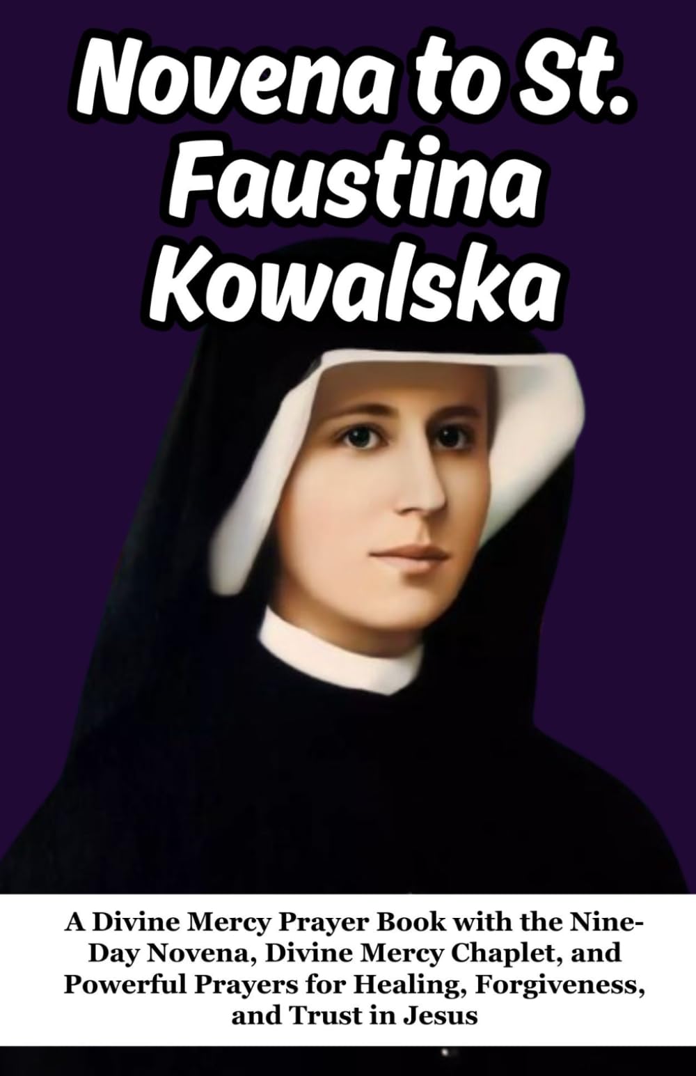 Novena to St. Faustina Kowalska: A Divine Mercy Prayer Book with the Nine-Day Novena, Divine Mercy Chaplet, and Powerful Prayers for Healing, Forgiveness, and Trust in Jesus