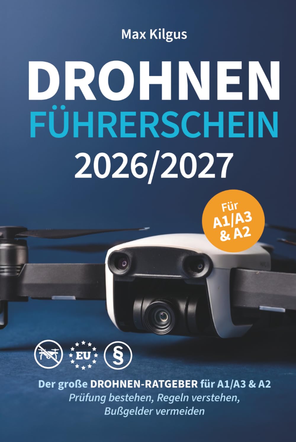 Drohnenführerschein 2026/2027: Der große Drohnen-Ratgeber für A1/A3 & A2 - Prüfung bestehen, Regeln verstehen, Bußgelder vermeiden