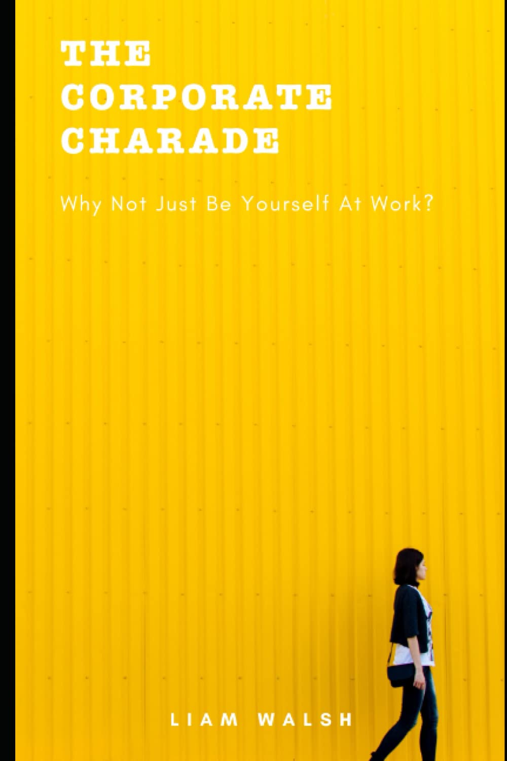 The Corporate Charade: Why Not Just Be Yourself At Work?