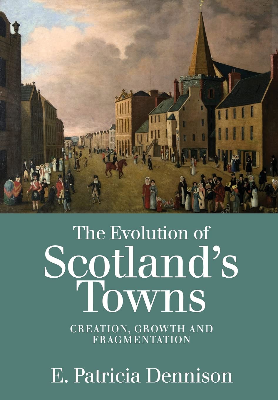 The Evolution of Scotland's Towns: Creation, Growth and Fragmentation