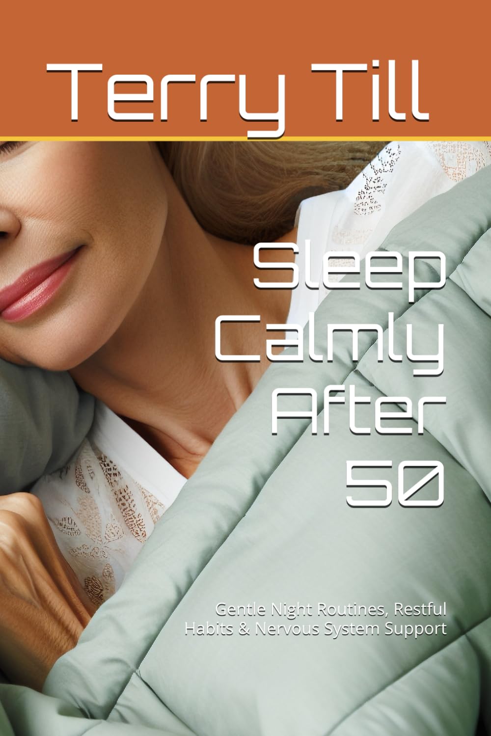 Sleep Calmly After 50: Gentle Night Routines, Restful Habits & Nervous System Support (The Calm Living After 50 Series)
