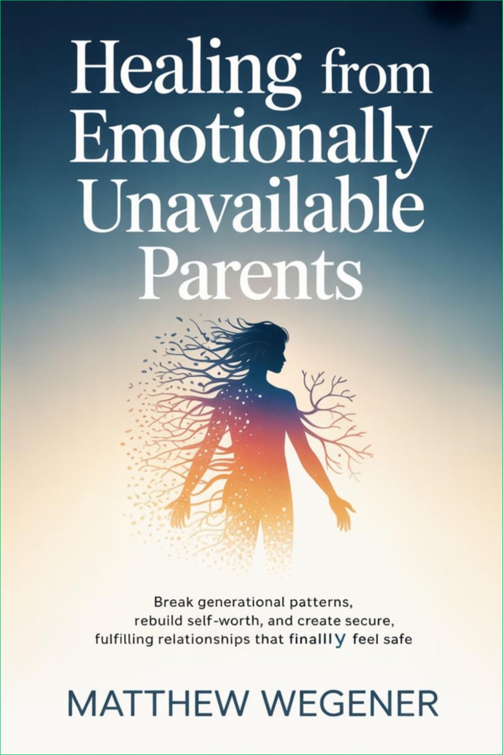 Healing from Emotionally Unavailable Parents: Break generational patterns, rebuild self-worth, and create secure, fulfilling relationships that finally feel safe