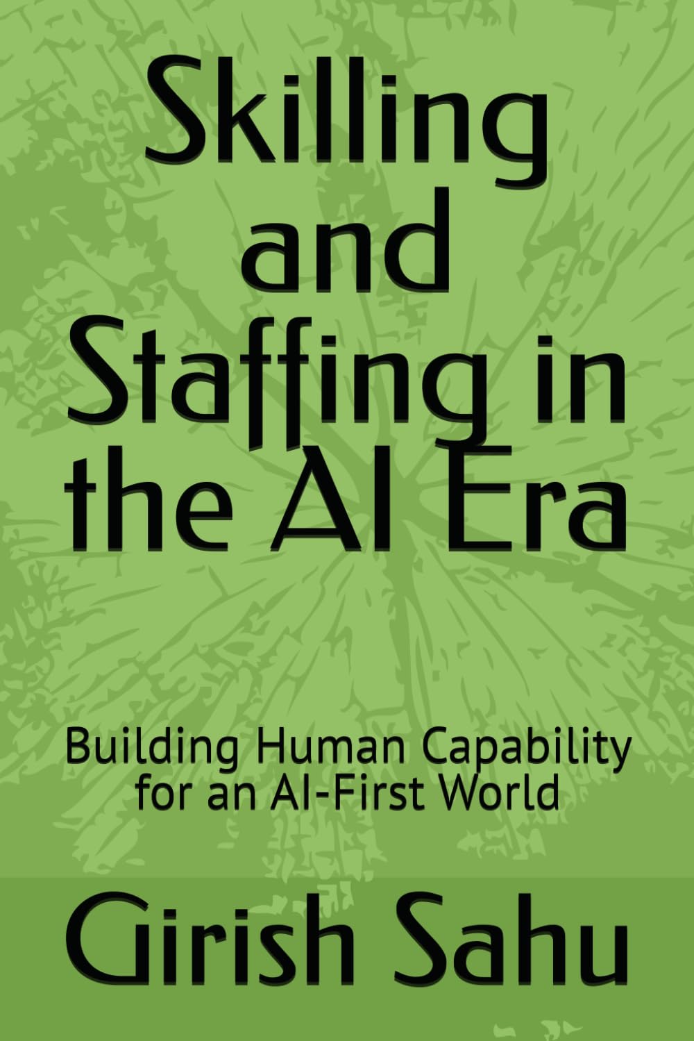 Skilling and Staffing in the AI Era: Building Human Capability for an AI-First World
