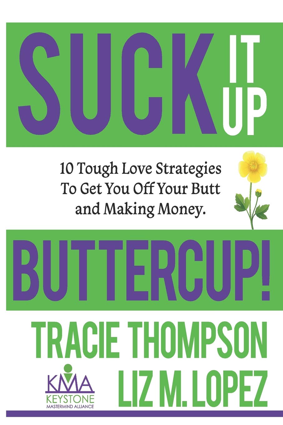 Suck It Up, Buttercup: 10 Tough-Love Strategies To Get You Off Your Butt and Making Money