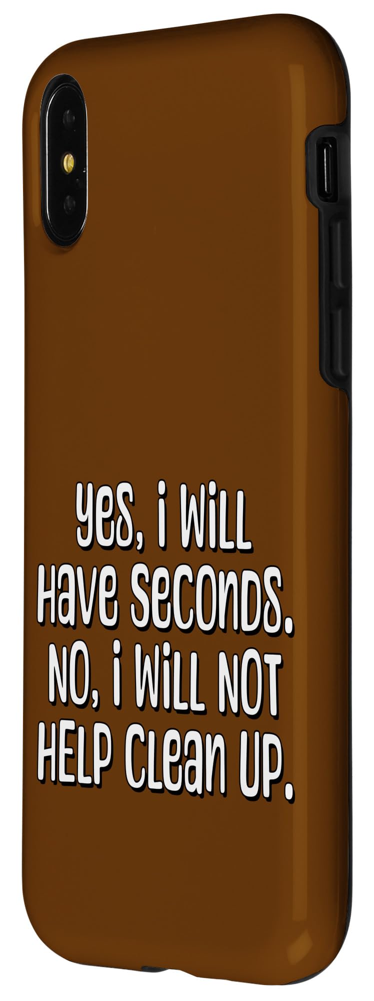 iPhone X/XS Yes, I Will Have Seconds. No I Will Not Help Clean Up. Case - Image 2