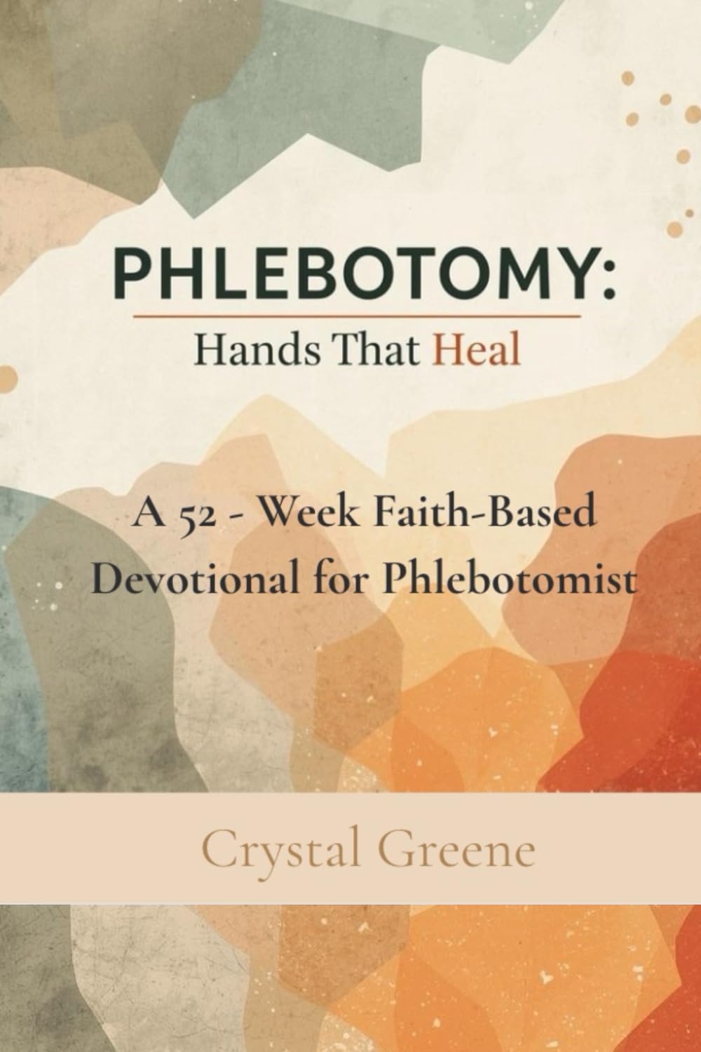 Phlebotomy: Hands That Heal: A 52 Week Faith-Based Devotional for Phlebotomists