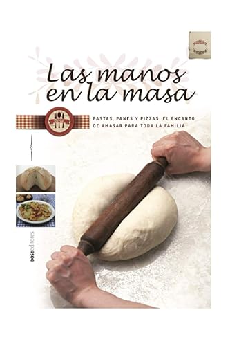 LAS MANOS EN LA MASA pastas, panes y pizzas el encanto de amasar para toda la familia (GASTRONOMIA RECETAS, CONDIMENTOS Y PRODUCTOS) (Spanish