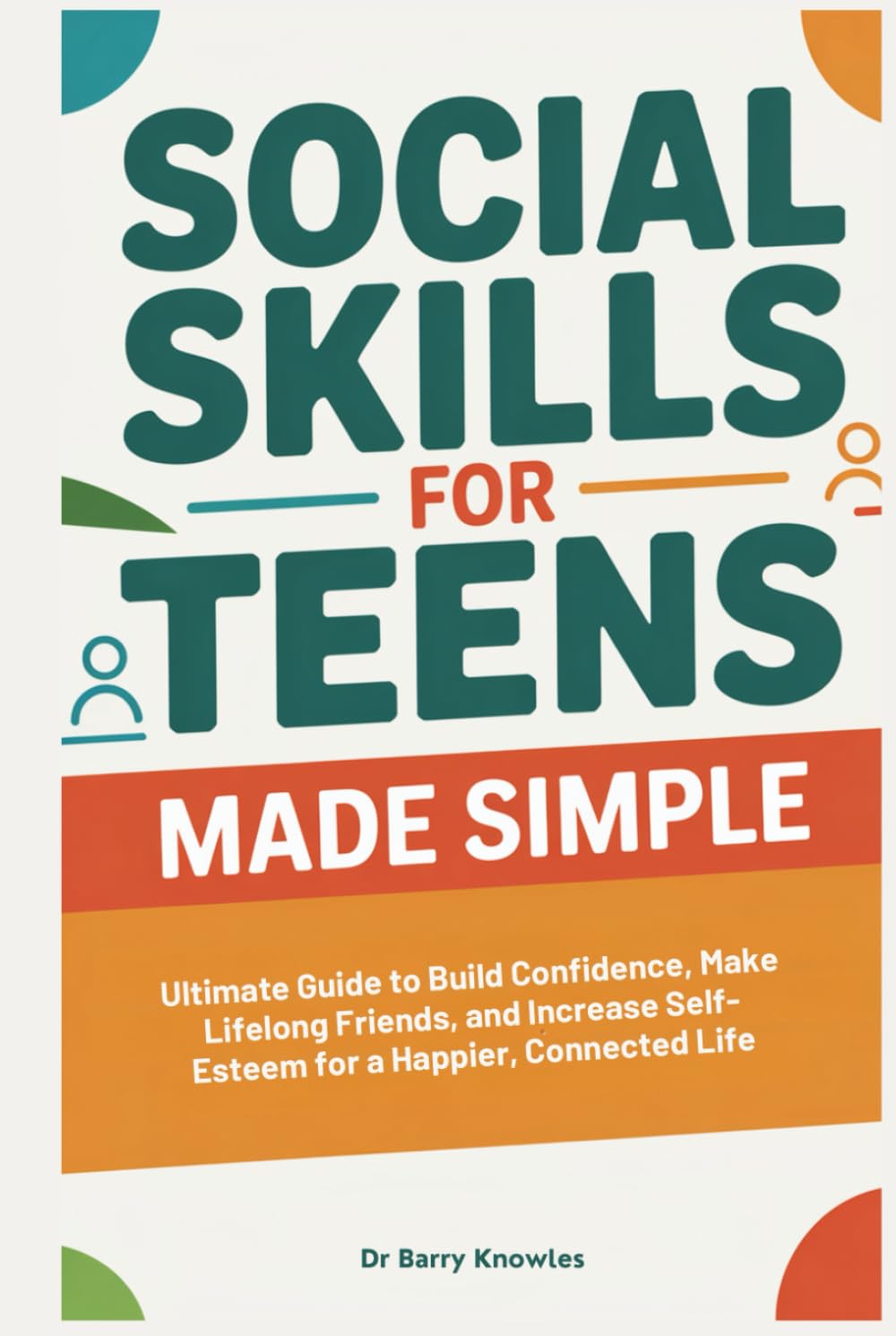Social Skills for Teens Made Simple: Ultimate Guide to Build Confidence, Make Lifelong Friends, and Increase Self-Esteem for a Happier, Connected Life