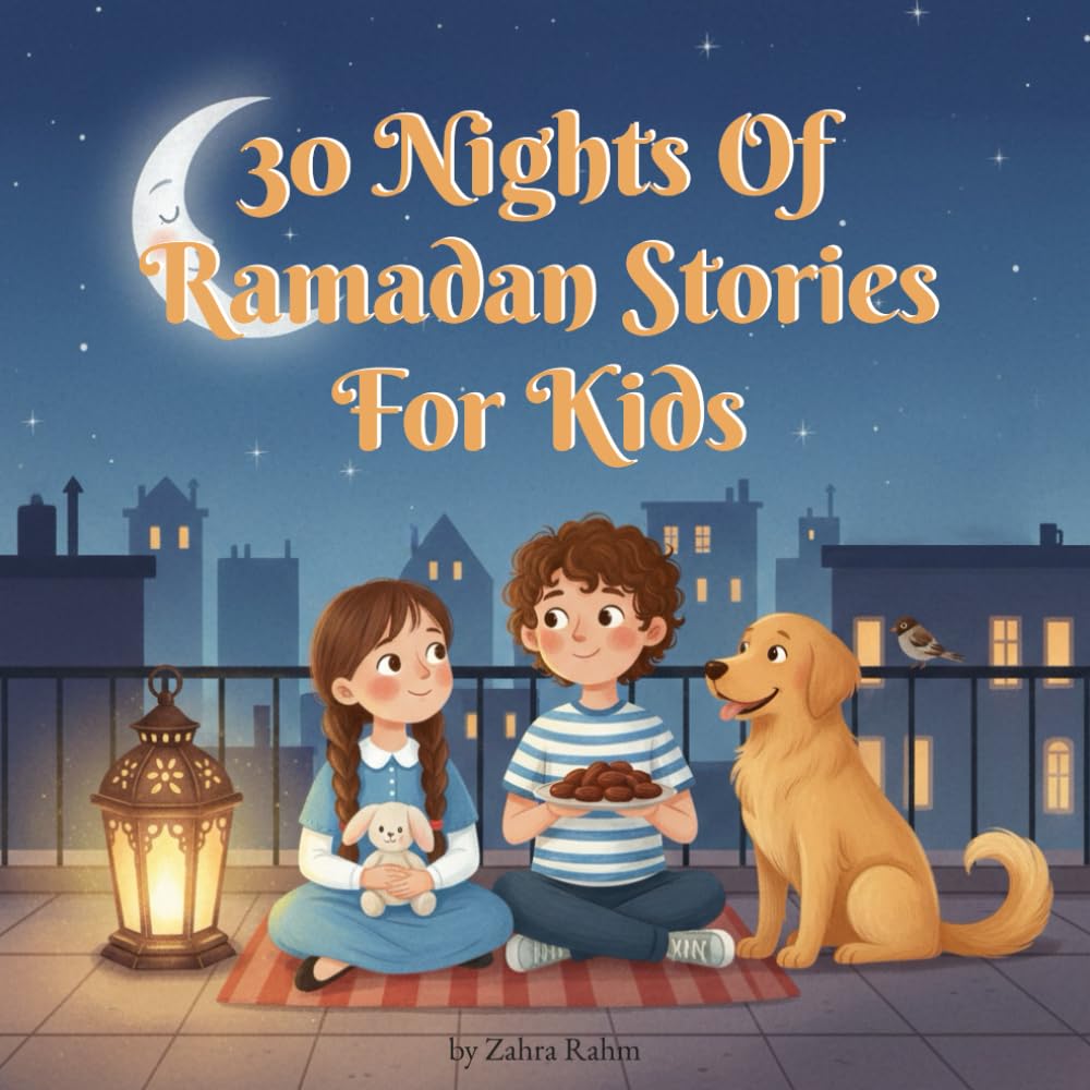 30 Nights of Ramadan Stories for kids: Heartwarming Islamic Bedtime Stories About Patience, Sharing, Kindness, and the Beauty of Ramadan