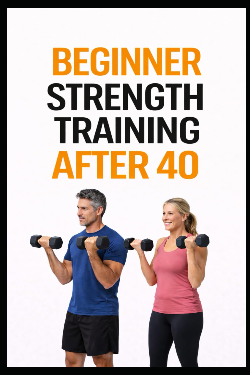 Beginner Strength Training After 40: Simple Workouts to Build Muscle, Burn Fat, and Protect Your Joints