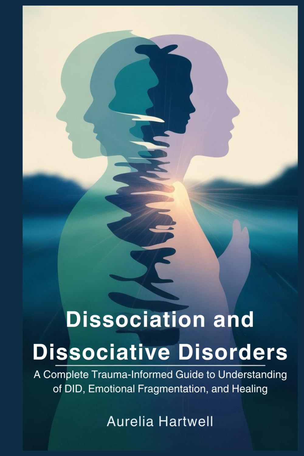Dissociation and Dissociative Disorders A Complete Trauma-Informed Guide to Understanding DID, Emotional Fragmentation, and Healing