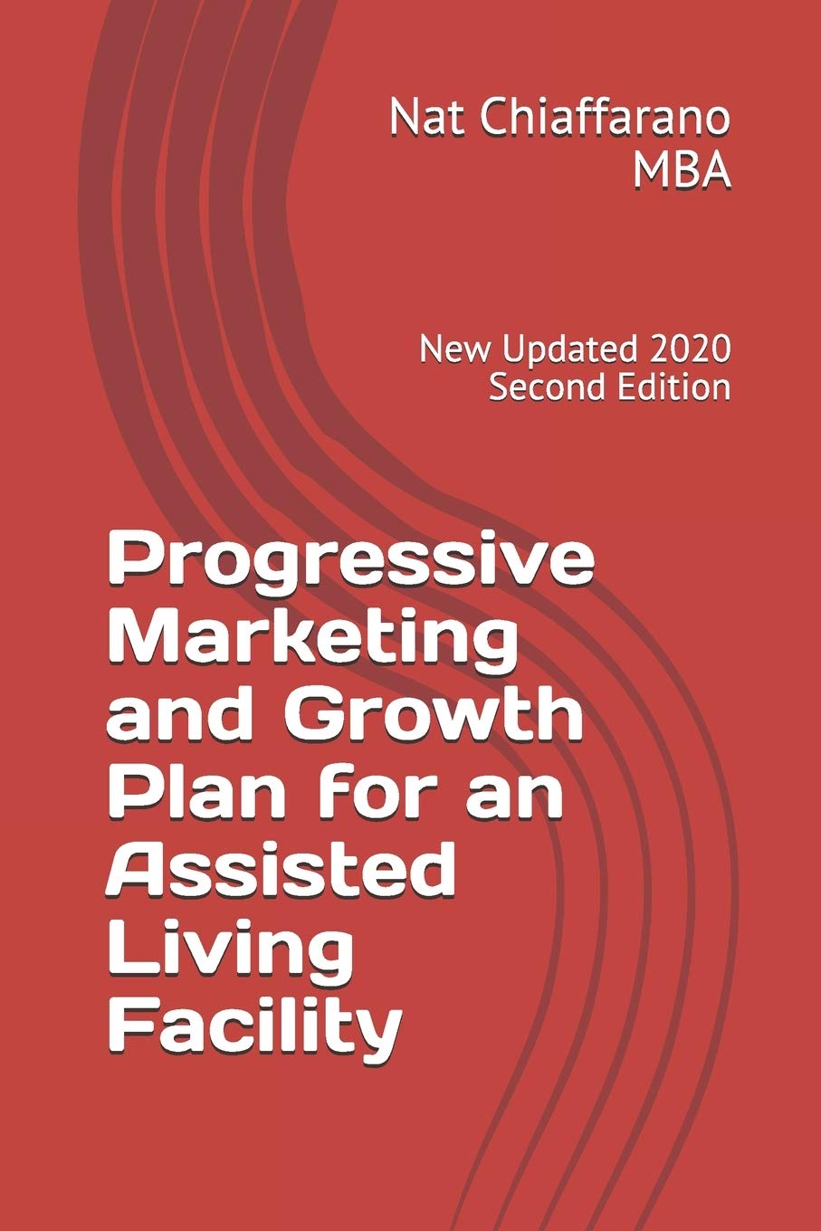 Progressive Marketing and Growth Plan for an Assisted Living Facility: New Updated 2020 Second Edition
