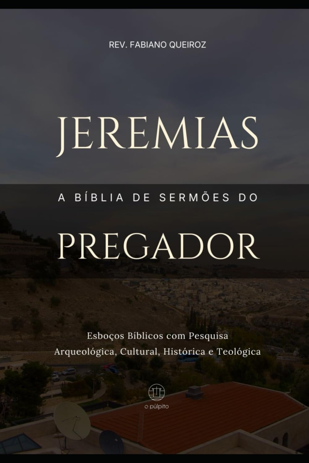 Jeremias: A Bíblia de Sermões do Pregador: Esboços Bíblicos para Pregação Expositiva e Estudos Bíblicos (Profetas Maiores: Esboços Bíblicos, Sermões Expositivos e Estudos Bíblicos)