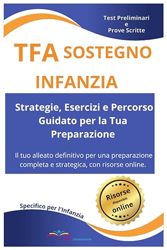 TFA Sostegno Infanzia: Strategie, Esercizi e Percorso Guidato per la Tua Preparazione: Il tuo alleato definitivo per una preparazione completa e strategica, con risorse online.