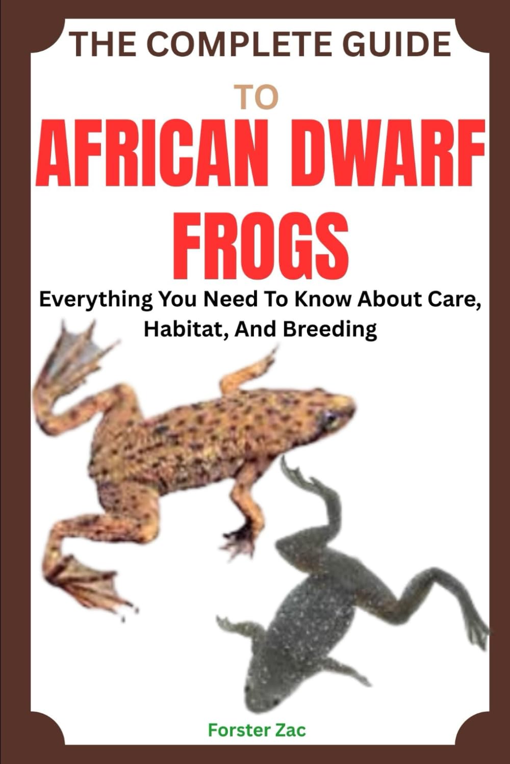 THE COMPLETE GUIDE TO AFRICAN DWARF FROGS: Everything You Need To Know About Care, Habitat, And Breeding