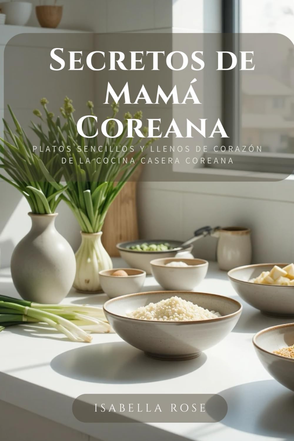 Secretos de Mamá Coreana: Platos sencillos y llenos de corazón de la cocina casera coreana