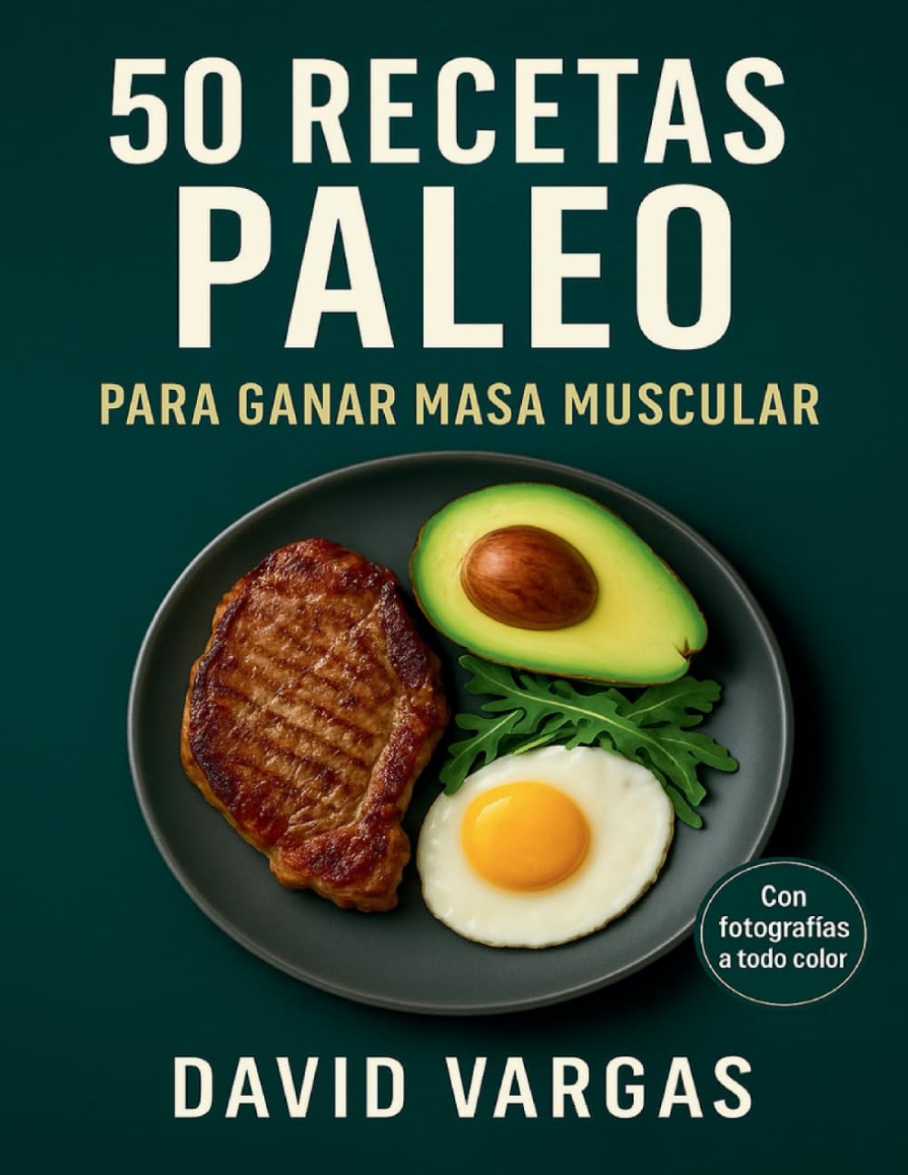 50 Recetas Paleo Alto en Proteína para Ganar Masa Muscular: Comidas naturales para aumentar fuerza, volumen limpio y rendimiento físico óptimo