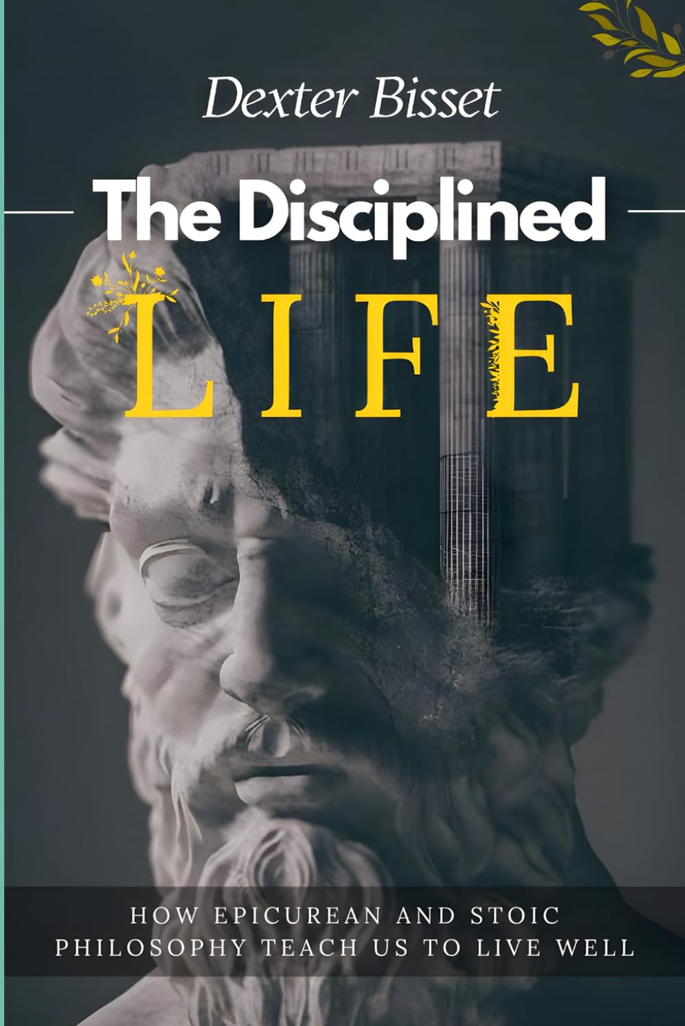 The Disciplined Life: How Epicurean and Stoic Philosophy Teach Us to Live Well