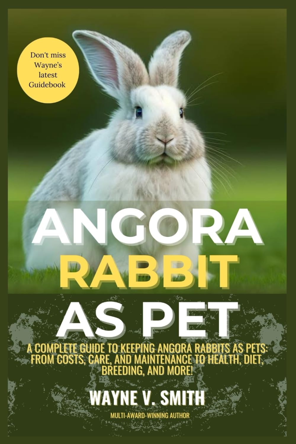 ANGORA RABBIT AS PET: A Complete Guide to Keeping Angora Rabbits as Pets: From Costs, Care, and Maintenance to Health, Diet, Breeding, and More!