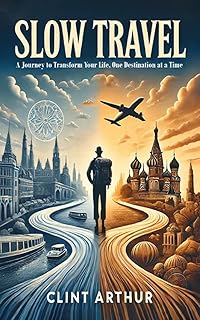 Slow Travel: A Journey to Transform Your Life, One Destination at a Time