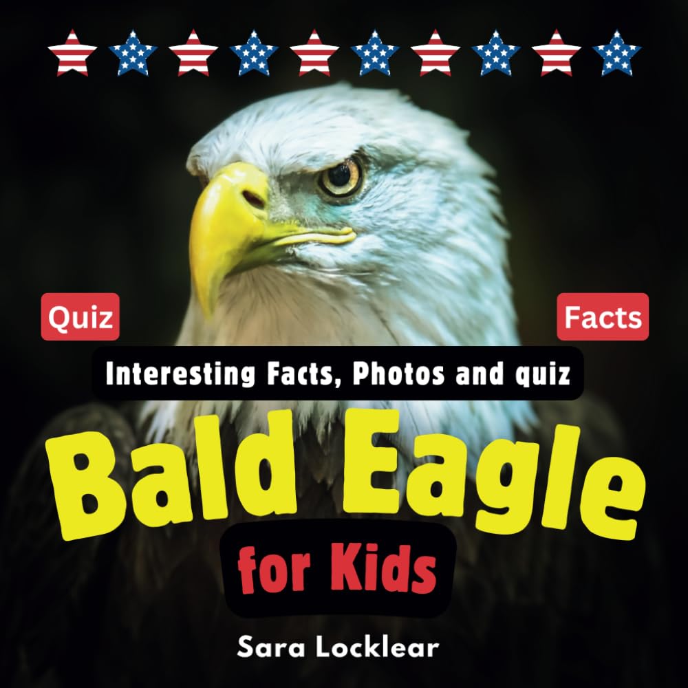 Bald Eagle Facts Book for Kids: Children's book with Interesting Facts, Photos and quiz about bald eagles for birds and Animal lovers