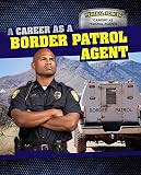 A Career As a Border Patrol Agent (Federal Forces: Careers As Federal Agents, 1, Band 1)