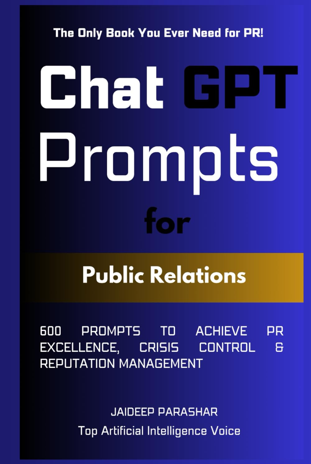 ChatGPT Prompts for Public Relations: 600 Prompts to Achieve PR Excellence, Crisis Control & Reputation Management