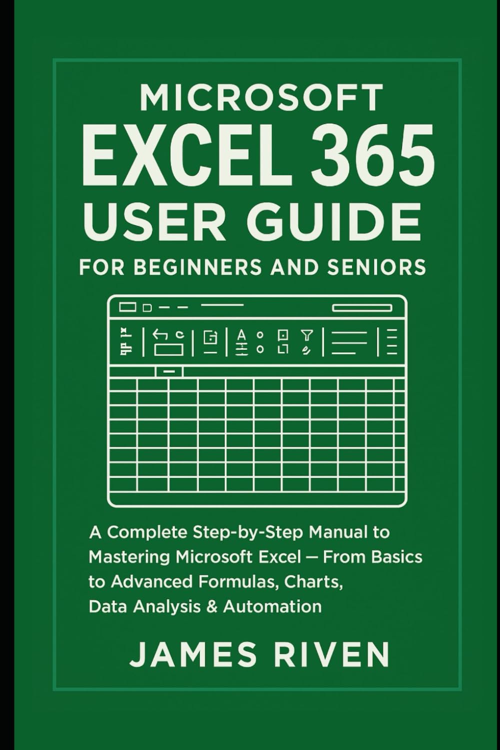 Microsoft Excel 365 User Guide for Beginners and Seniors: A Complete Step-by-Step Manual to Mastering Microsoft Excel — From Basics to Advanced ... and Multimedia (Software Update))