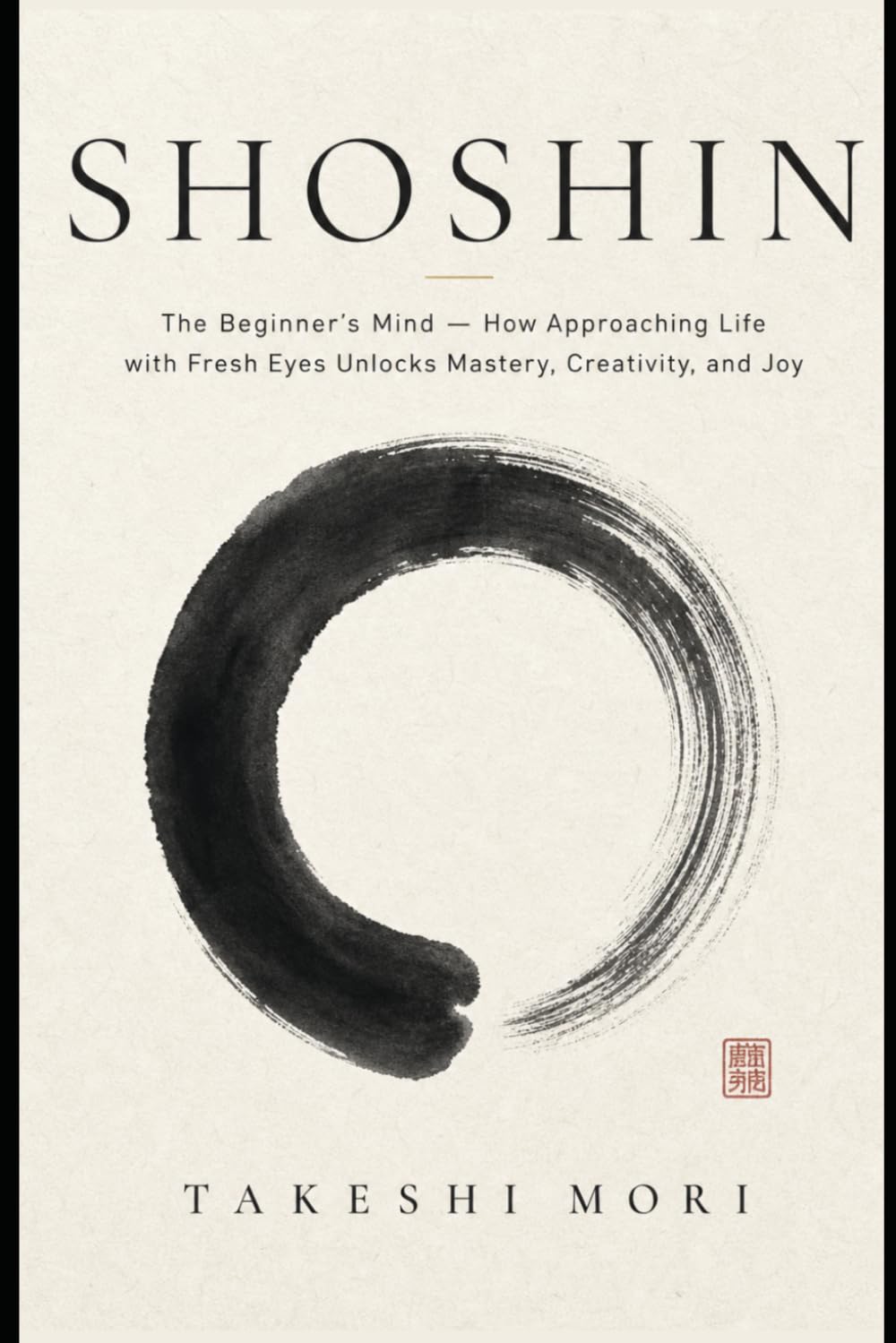 Shoshin: The Beginner's Mind — How Approaching Life with Fresh Eyes Unlocks Mastery, Creativity, and Joy (The Shokunin Series)