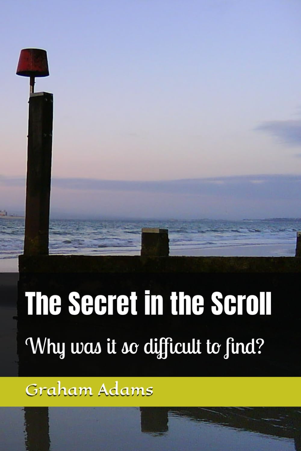 The Secret in the Scroll: Why was it so difficult to find? (The Mystic Series)