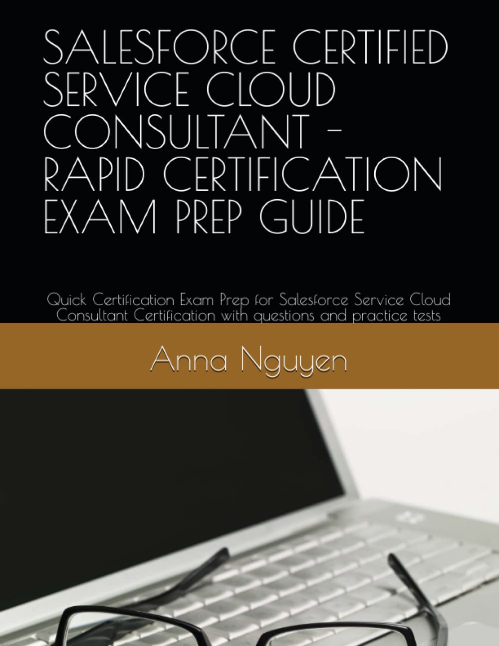 SALESFORCE CERTIFIED SERVICE CLOUD CONSULTANT - RAPID CERTIFICATION EXAM PREP GUIDE: Quick Certification Exam Prep for Salesforce Service Cloud ... with questions and practice tests
