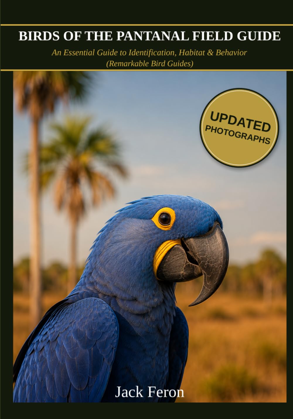 BIRDS OF THE PANTANAL FIELD GUIDE: An Essential Guide to Identification, Habitat & Behavior (Remarkable Bird Guides)